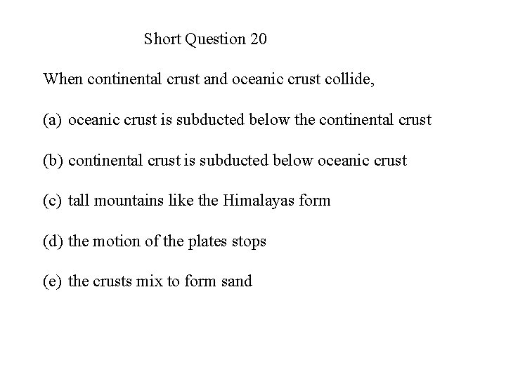 Short Question 20 When continental crust and oceanic crust collide, (a) oceanic crust is