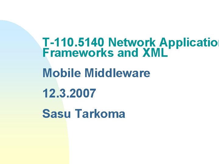 T-110. 5140 Network Application Frameworks and XML Mobile Middleware 12. 3. 2007 Sasu Tarkoma