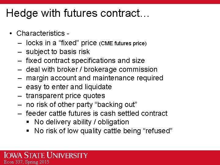 Hedge with futures contract… • Characteristics – locks in a “fixed” price (CME futures