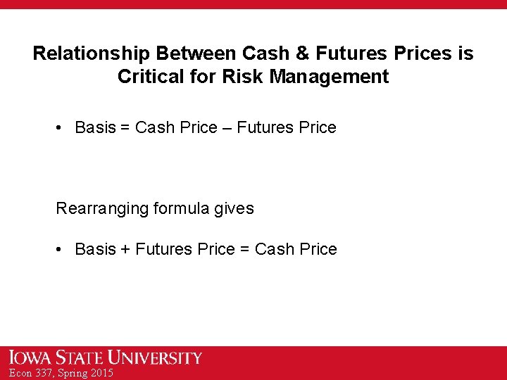 Relationship Between Cash & Futures Prices is Critical for Risk Management • Basis =