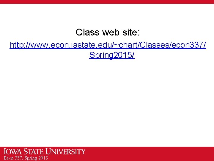 Class web site: http: //www. econ. iastate. edu/~chart/Classes/econ 337/ Spring 2015/ Econ 337, Spring