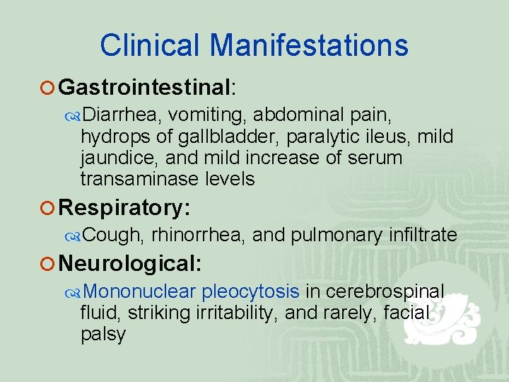 Clinical Manifestations ¡ Gastrointestinal: Diarrhea, vomiting, abdominal pain, hydrops of gallbladder, paralytic ileus, mild