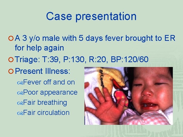 Case presentation ¡ A 3 y/o male with 5 days fever brought to ER