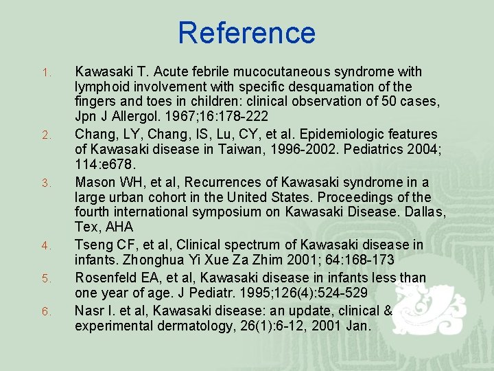 Reference 1. 2. 3. 4. 5. 6. Kawasaki T. Acute febrile mucocutaneous syndrome with