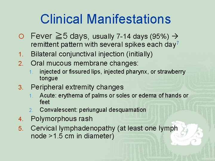 Clinical Manifestations ¡ Fever ≧ 5 days, usually 7 -14 days (95%) remittent pattern