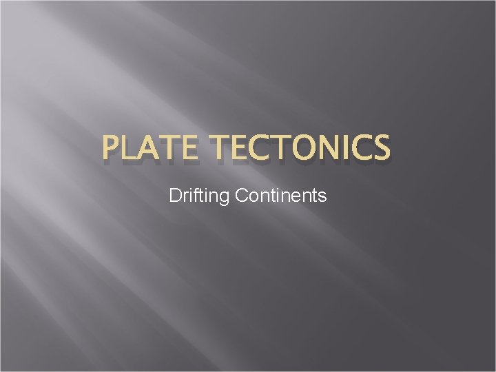 PLATE TECTONICS Drifting Continents 
