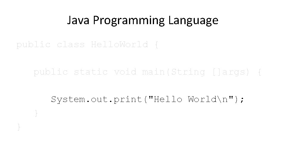 Java Programming Language public class Hello. World { public static void main(String []args) {
