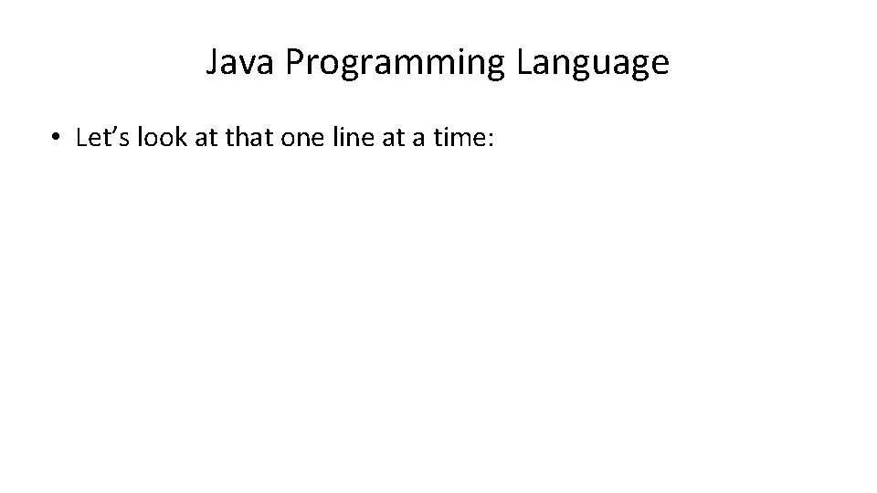 Java Programming Language • Let’s look at that one line at a time: 