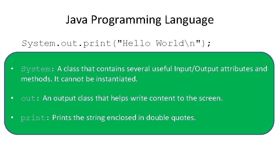 Java Programming Language System. out. print("Hello Worldn"); • System: A class that contains several