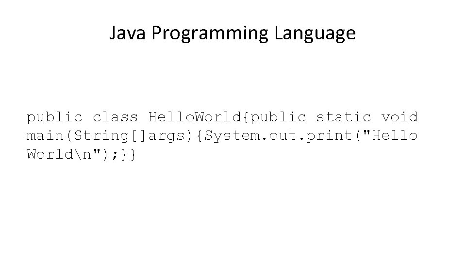Java Programming Language public class Hello. World{public static void main(String[]args){System. out. print("Hello Worldn"); }}