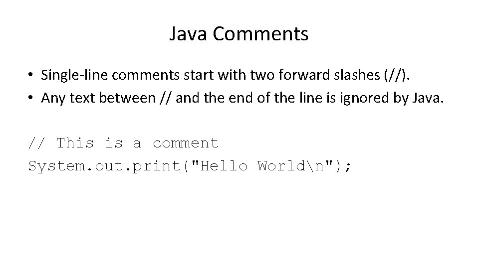 Java Comments • Single-line comments start with two forward slashes (//). • Any text