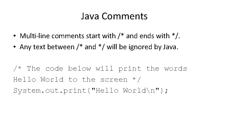 Java Comments • Multi-line comments start with /* and ends with */. • Any