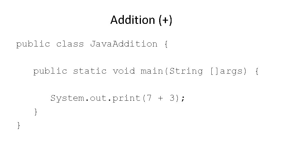 Addition (+) public class Java. Addition { public static void main(String []args) { System.