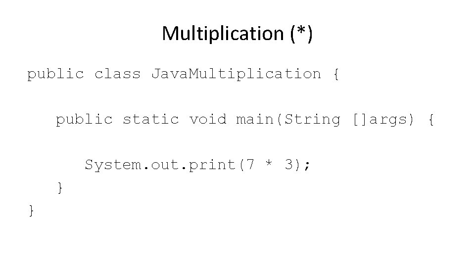 Multiplication (*) public class Java. Multiplication { public static void main(String []args) { System.