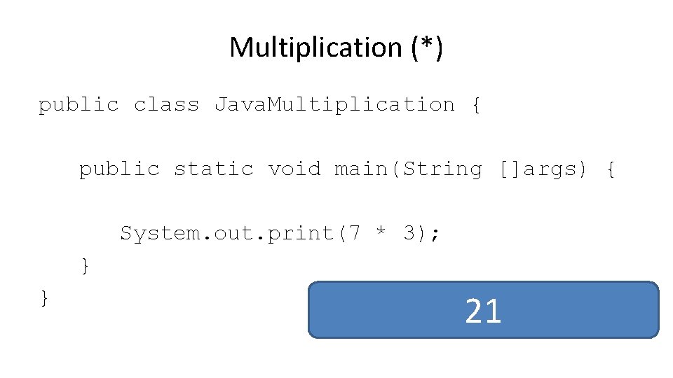 Multiplication (*) public class Java. Multiplication { public static void main(String []args) { System.