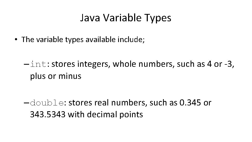 Java Variable Types • The variable types available include; – int: stores integers, whole