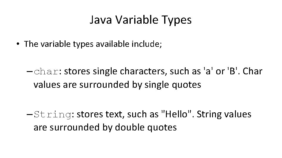 Java Variable Types • The variable types available include; – char: stores single characters,