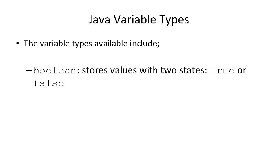 Java Variable Types • The variable types available include; – boolean: stores values with