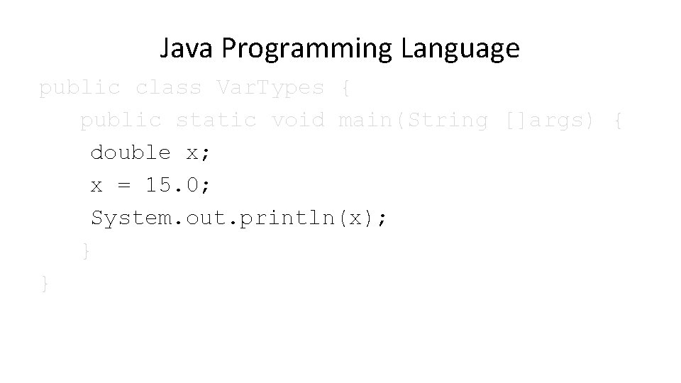 Java Programming Language public class Var. Types { public static void main(String []args) {
