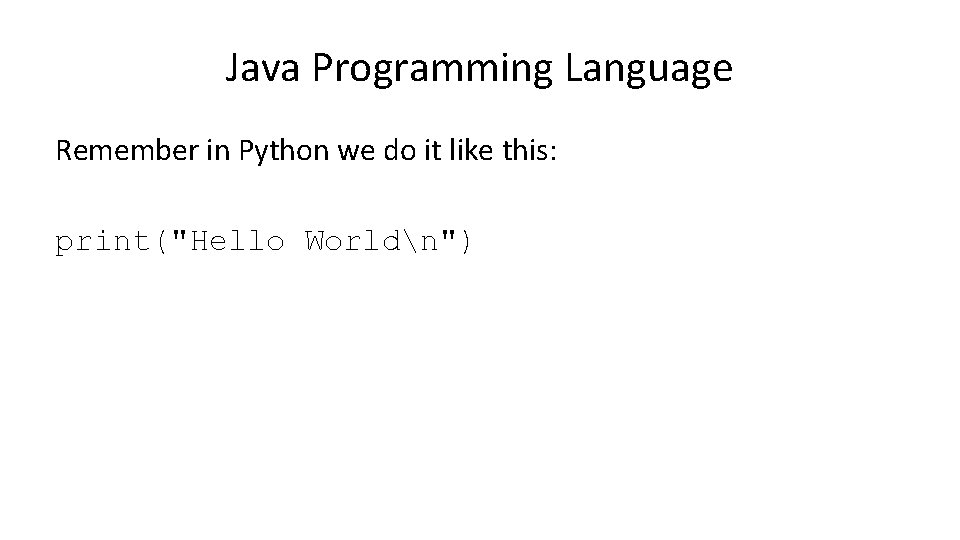 Java Programming Language Remember in Python we do it like this: print("Hello Worldn") 
