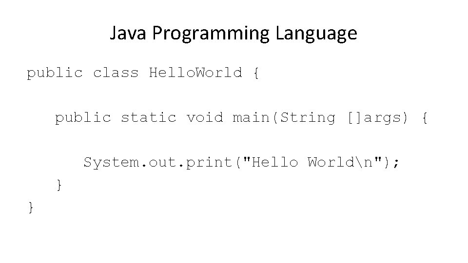 Java Programming Language public class Hello. World { public static void main(String []args) {