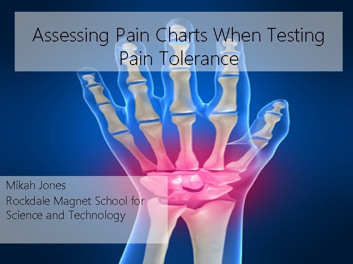 Assessing Pain Charts When Testing Pain Tolerance Mikah Jones Rockdale Magnet School for Science