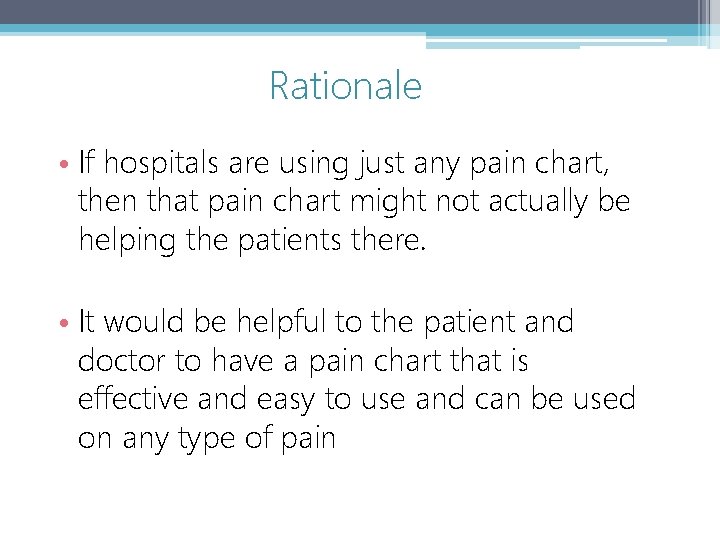 Rationale • If hospitals are using just any pain chart, then that pain chart