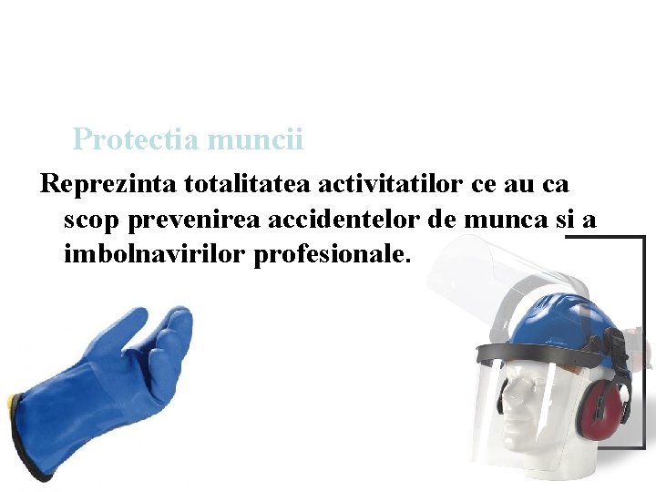 Protectia muncii Reprezinta totalitatea activitatilor ce au ca scop prevenirea accidentelor de munca si