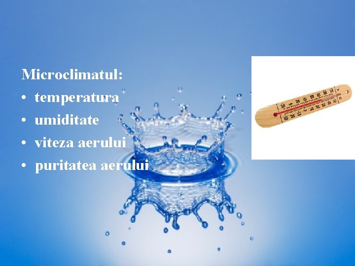 Microclimatul: • temperatura • umiditate • viteza aerului • puritatea aerului 