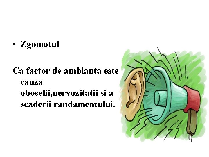  • Zgomotul Ca factor de ambianta este cauza oboselii, nervozitatii si a scaderii