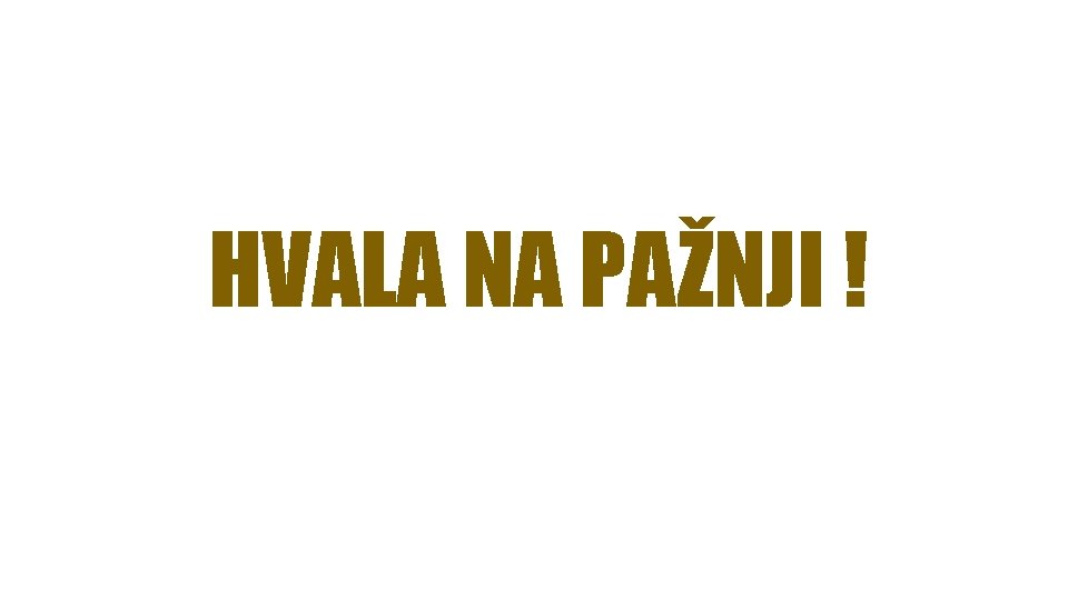HVALA NA PAŽNJI ! 