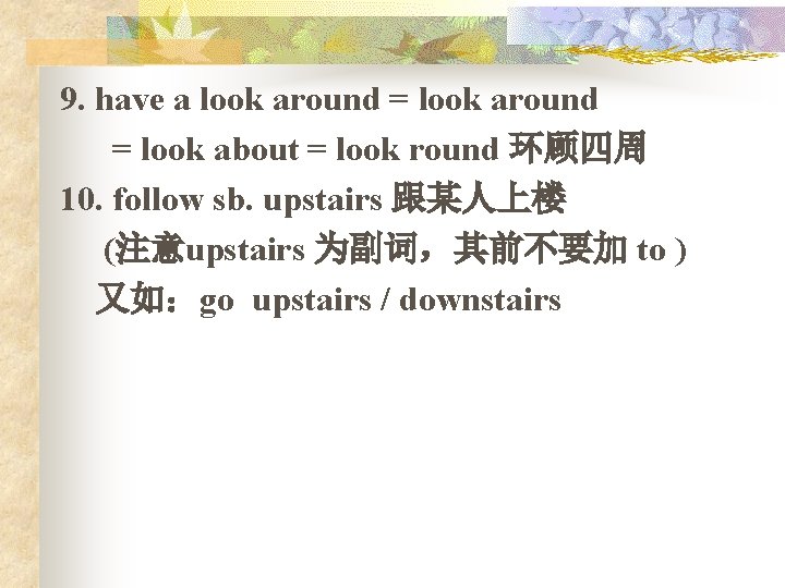 9. have a look around = look about = look round 环顾四周 10. follow