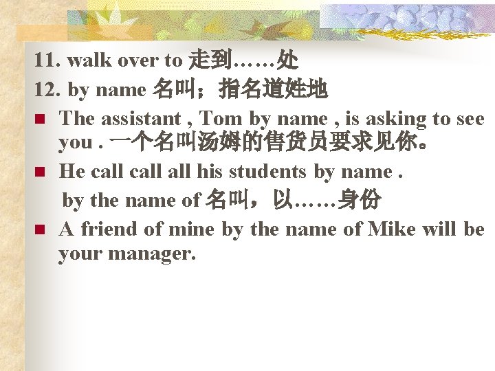 11. walk over to 走到……处 12. by name 名叫；指名道姓地 n The assistant , Tom
