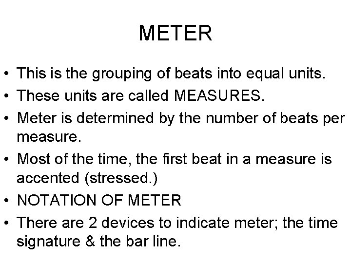 METER • This is the grouping of beats into equal units. • These units