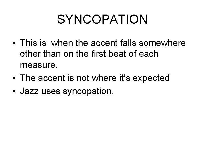 SYNCOPATION • This is when the accent falls somewhere other than on the first