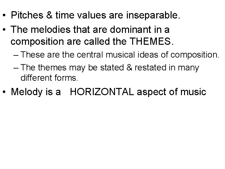  • Pitches & time values are inseparable. • The melodies that are dominant