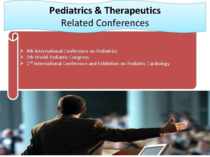 Pediatrics & Therapeutics Related Conferences Ø 4 th International Conference on Pediatrics Ø 5