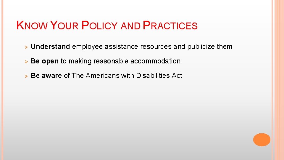 KNOW YOUR POLICY AND PRACTICES Ø Understand employee assistance resources and publicize them Ø
