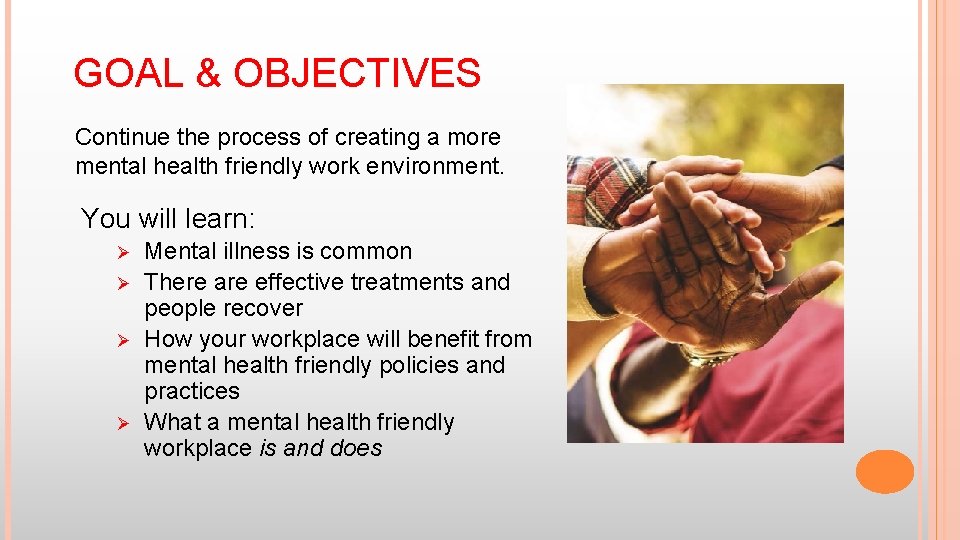 GOAL & OBJECTIVES Continue the process of creating a more mental health friendly work