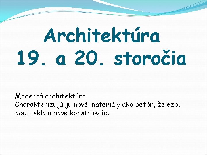 Architektúra 19. a 20. storočia Moderná architektúra. Charakterizujú ju nové materiály ako betón, železo,