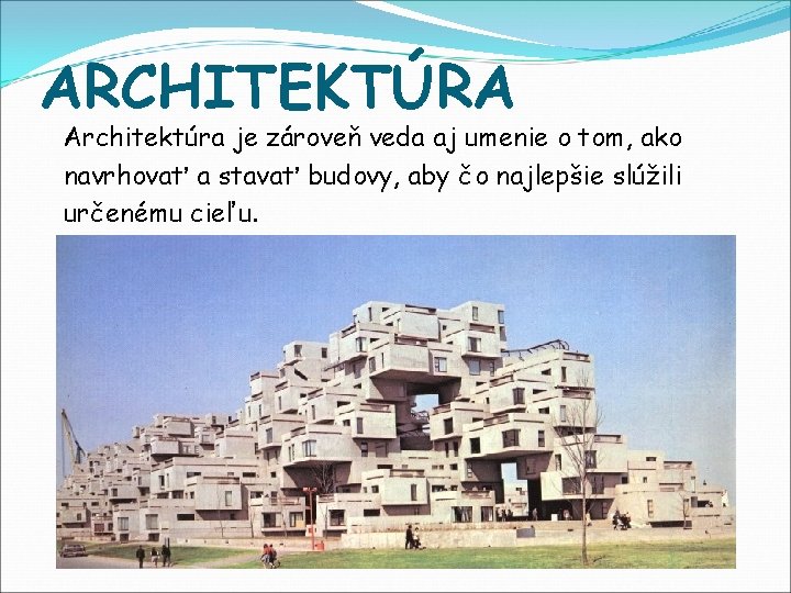 ARCHITEKTÚRA Architektúra je zároveň veda aj umenie o tom, ako navrhovať a stavať budovy,