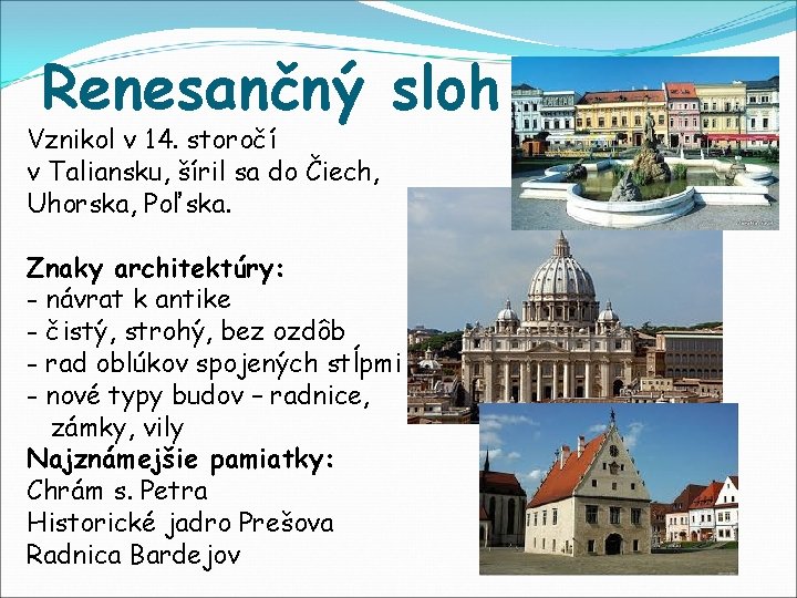 Renesančný sloh Vznikol v 14. storočí v Taliansku, šíril sa do Čiech, Uhorska, Poľska.