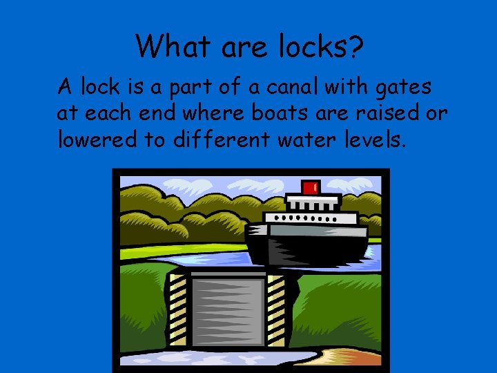What are locks? A lock is a part of a canal with gates at