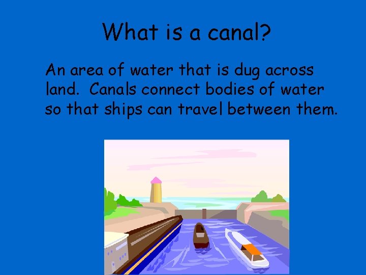 What is a canal? An area of water that is dug across land. Canals
