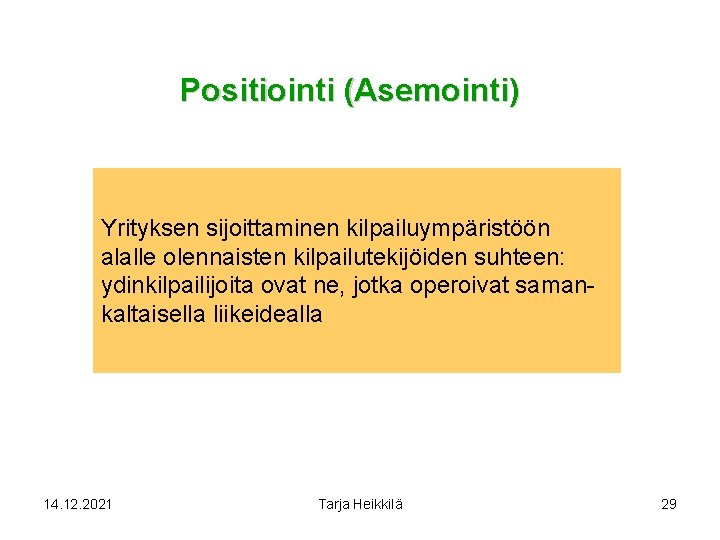 Positiointi (Asemointi) Yrityksen sijoittaminen kilpailuympäristöön alalle olennaisten kilpailutekijöiden suhteen: ydinkilpailijoita ovat ne, jotka operoivat