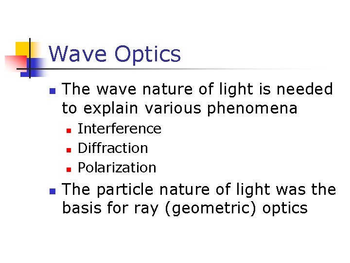 Wave Optics n The wave nature of light is needed to explain various phenomena