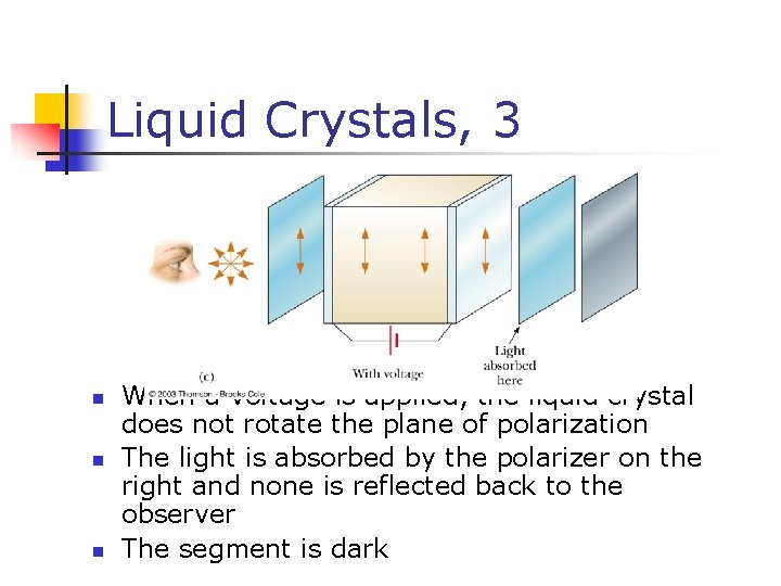 Liquid Crystals, 3 n n n When a voltage is applied, the liquid crystal