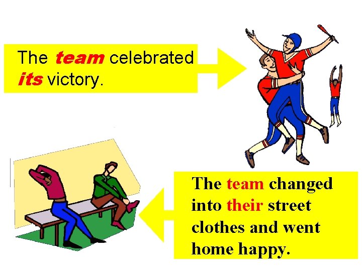 The team celebrated its victory. The team changed into their street clothes and went The team celebrated its victory. The team changed into their street clothes and went