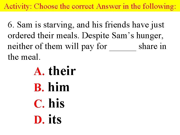 Activity: Choose the correct Answer in the following: 6. Sam is starving, and his Activity: Choose the correct Answer in the following: 6. Sam is starving, and his