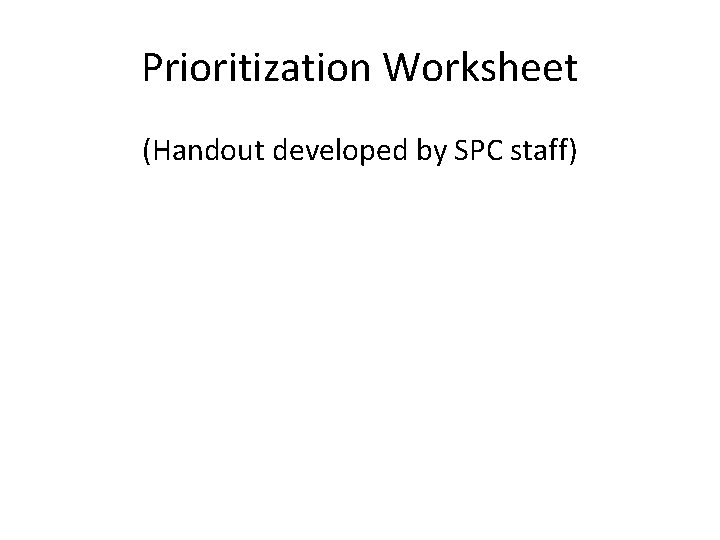 Prioritization Worksheet (Handout developed by SPC staff) 